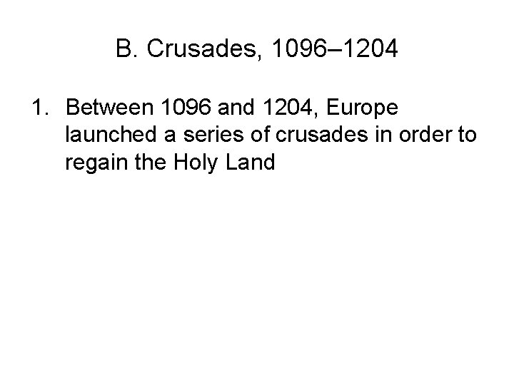 B. Crusades, 1096– 1204 1. Between 1096 and 1204, Europe launched a series of