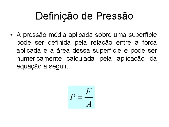 Definição de Pressão • A pressão média aplicada sobre uma superfície pode ser definida