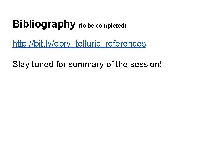 Bibliography (to be completed) http: //bit. ly/eprv_telluric_references Stay tuned for summary of the session!