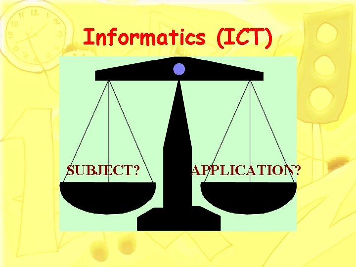 Informatics (ICT) SUBJECT? APPLICATION? 