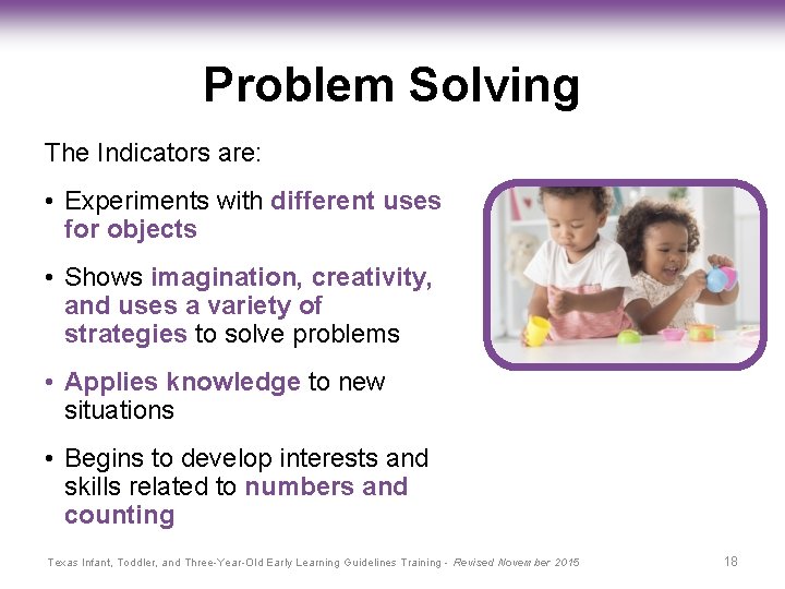 Problem Solving The Indicators are: • Experiments with different uses for objects • Shows