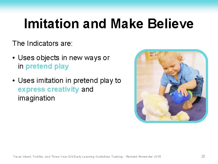 Imitation and Make Believe The Indicators are: • Uses objects in new ways or