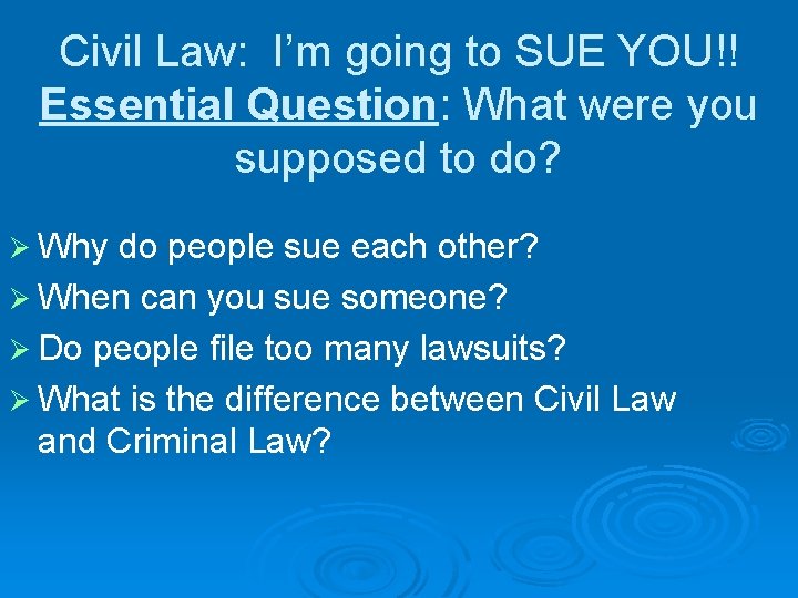 Civil Law: I’m going to SUE YOU!! Essential Question: What were you supposed to