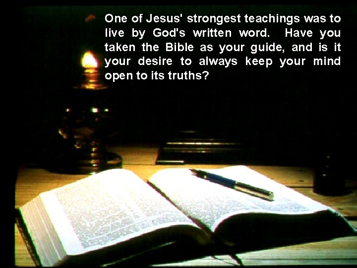 One of Jesus' strongest teachings was to live by God's written word. Have you One of Jesus' strongest teachings was to live by God's written word. Have you