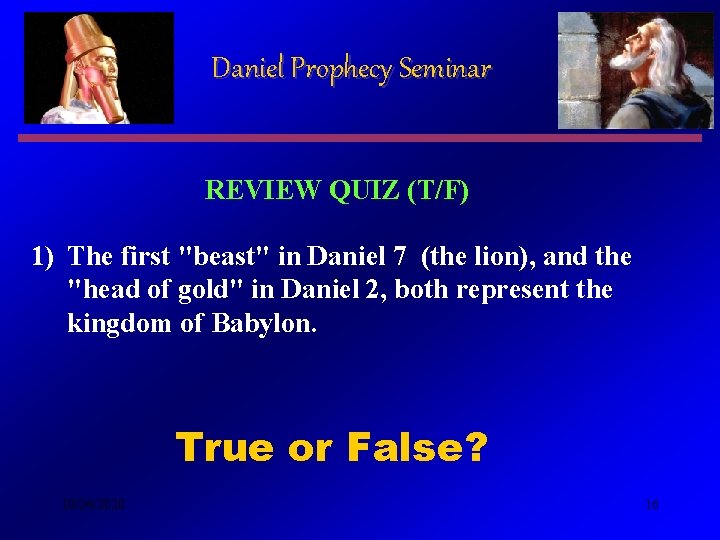 Daniel Prophecy Seminar REVIEW QUIZ (T/F) 1) The first "beast" in Daniel 7 (the Daniel Prophecy Seminar REVIEW QUIZ (T/F) 1) The first "beast" in Daniel 7 (the