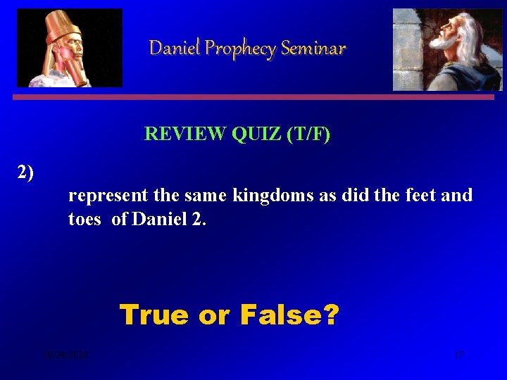 Daniel Prophecy Seminar REVIEW QUIZ (T/F) 2) represent the same kingdoms as did the Daniel Prophecy Seminar REVIEW QUIZ (T/F) 2) represent the same kingdoms as did the