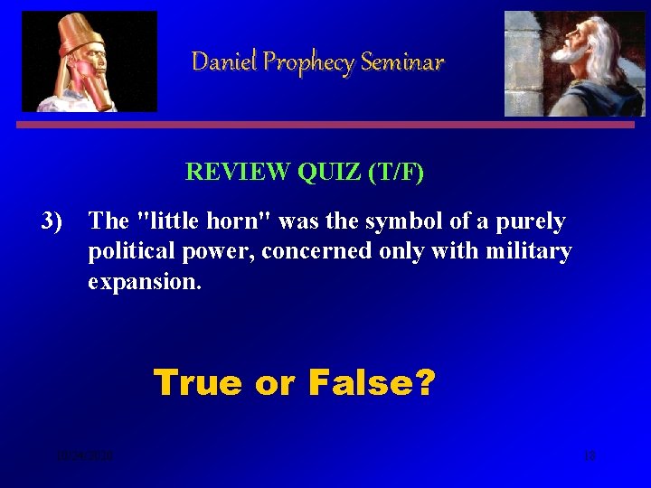 Daniel Prophecy Seminar REVIEW QUIZ (T/F) 3) The "little horn" was the symbol of Daniel Prophecy Seminar REVIEW QUIZ (T/F) 3) The "little horn" was the symbol of