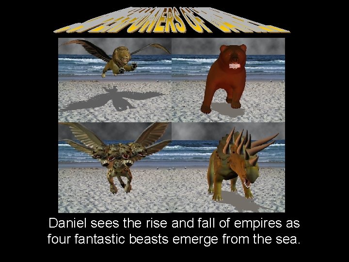 Daniel sees the rise and fall of empires as four fantastic beasts emerge from Daniel sees the rise and fall of empires as four fantastic beasts emerge from
