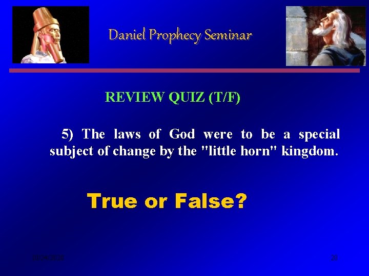 Daniel Prophecy Seminar REVIEW QUIZ (T/F) 5) The laws of God were to be Daniel Prophecy Seminar REVIEW QUIZ (T/F) 5) The laws of God were to be