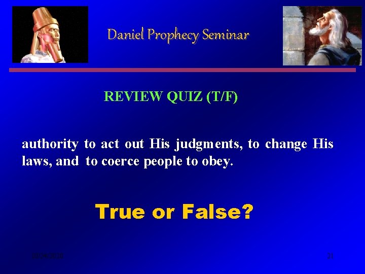 Daniel Prophecy Seminar REVIEW QUIZ (T/F) authority to act out His judgments, to change Daniel Prophecy Seminar REVIEW QUIZ (T/F) authority to act out His judgments, to change