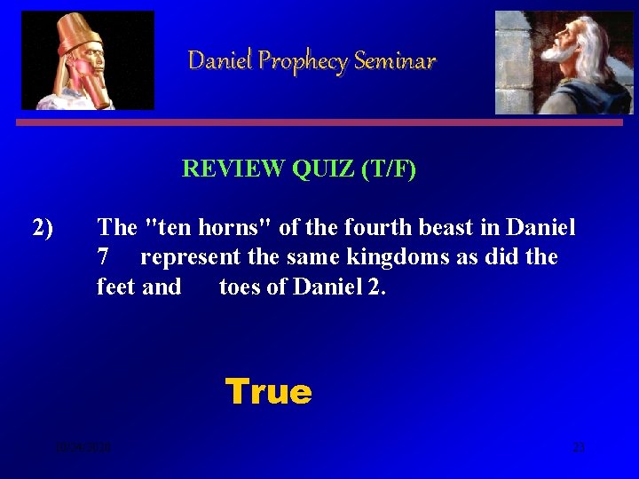 Daniel Prophecy Seminar REVIEW QUIZ (T/F) 2) The "ten horns" of the fourth beast Daniel Prophecy Seminar REVIEW QUIZ (T/F) 2) The "ten horns" of the fourth beast