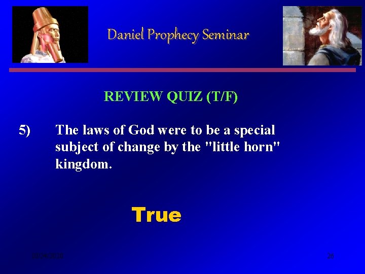 Daniel Prophecy Seminar REVIEW QUIZ (T/F) 5) The laws of God were to be Daniel Prophecy Seminar REVIEW QUIZ (T/F) 5) The laws of God were to be