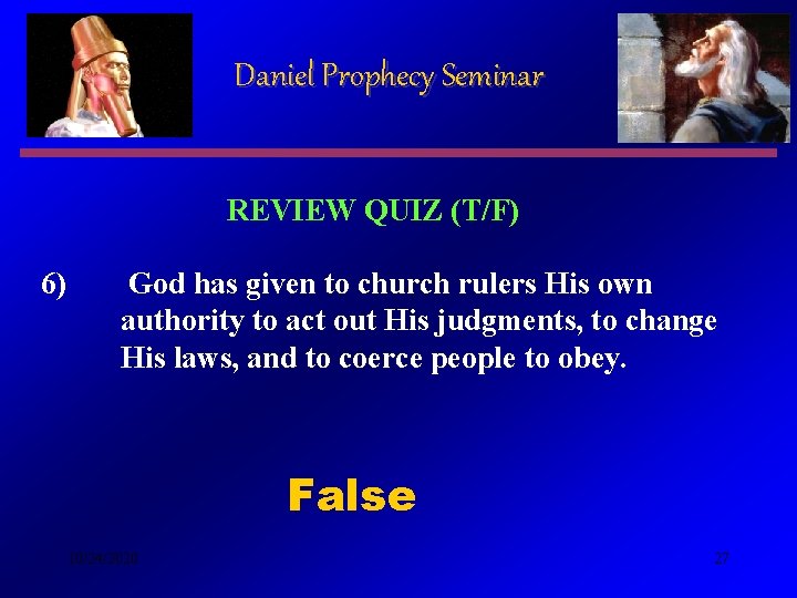 Daniel Prophecy Seminar REVIEW QUIZ (T/F) 6) God has given to church rulers His Daniel Prophecy Seminar REVIEW QUIZ (T/F) 6) God has given to church rulers His