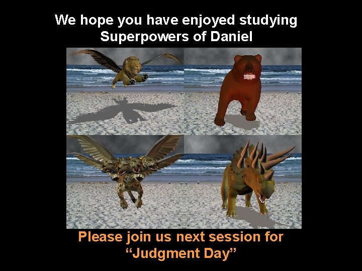 We hope you have enjoyed studying Superpowers of Daniel Please join us next session We hope you have enjoyed studying Superpowers of Daniel Please join us next session