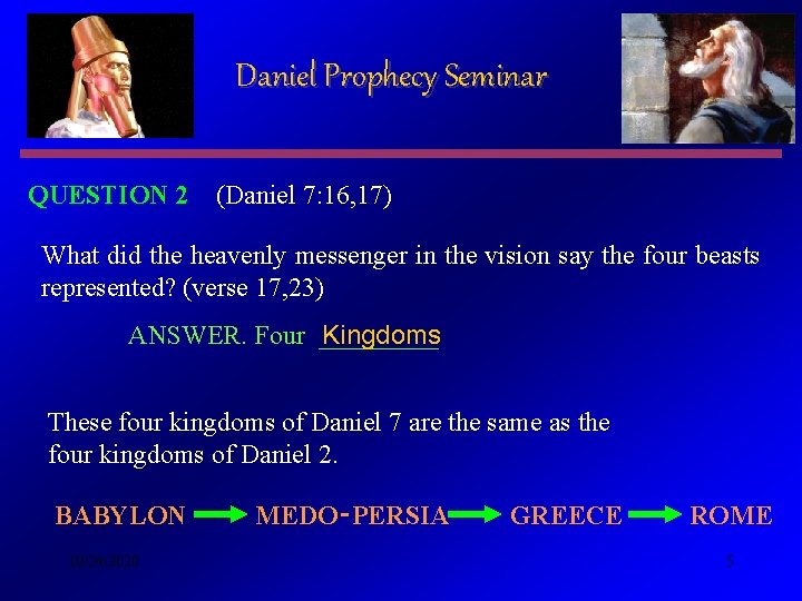 Daniel Prophecy Seminar QUESTION 2 (Daniel 7: 16, 17) What did the heavenly messenger Daniel Prophecy Seminar QUESTION 2 (Daniel 7: 16, 17) What did the heavenly messenger