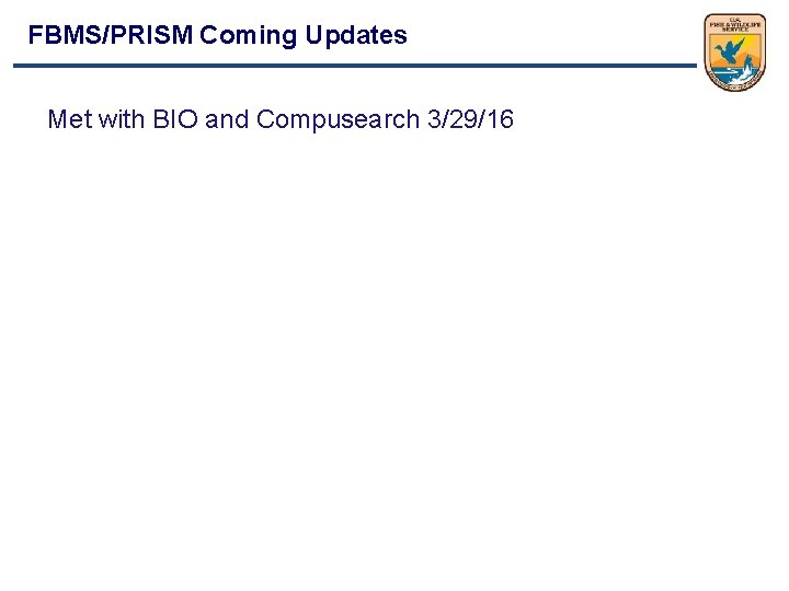 FBMS/PRISM Coming Updates Met with BIO and Compusearch 3/29/16 