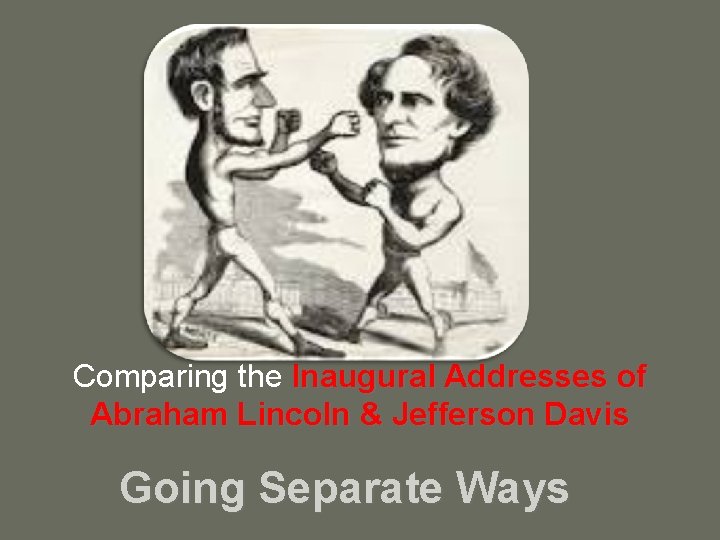 Comparing the Inaugural Addresses of Abraham Lincoln & Jefferson Davis Going Separate Ways 