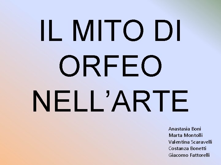 IL MITO DI ORFEO NELL’ARTE Anastasia Boni Marta Montolli Valentina Scaravelli Costanza Bonetti Giacomo