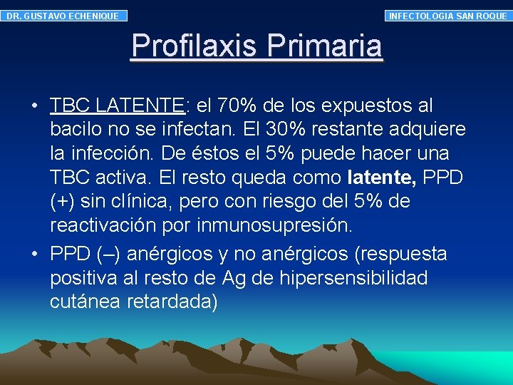 DR. GUSTAVO ECHENIQUE INFECTOLOGIA SAN ROQUE Profilaxis Primaria • TBC LATENTE: el 70% de DR. GUSTAVO ECHENIQUE INFECTOLOGIA SAN ROQUE Profilaxis Primaria • TBC LATENTE: el 70% de