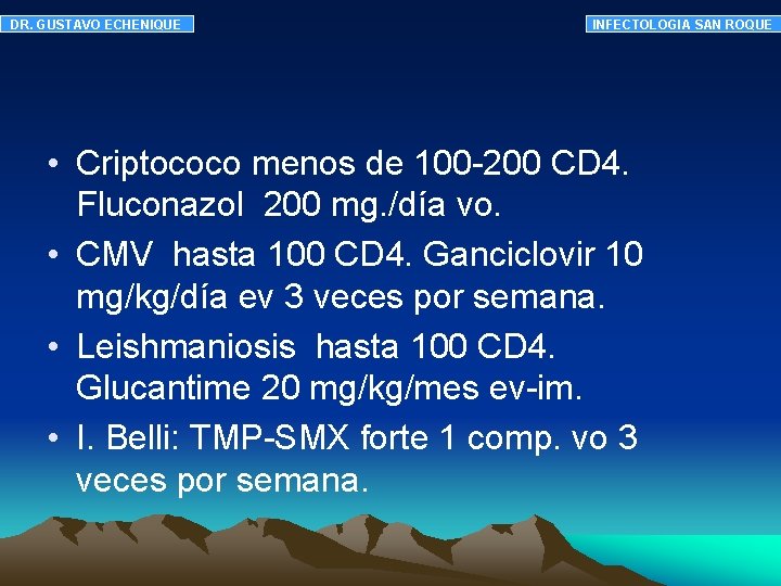DR. GUSTAVO ECHENIQUE INFECTOLOGIA SAN ROQUE • Criptococo menos de 100 -200 CD 4. DR. GUSTAVO ECHENIQUE INFECTOLOGIA SAN ROQUE • Criptococo menos de 100 -200 CD 4.