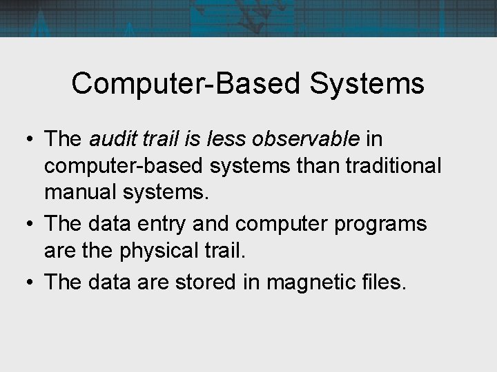 Computer-Based Systems • The audit trail is less observable in computer-based systems than traditional