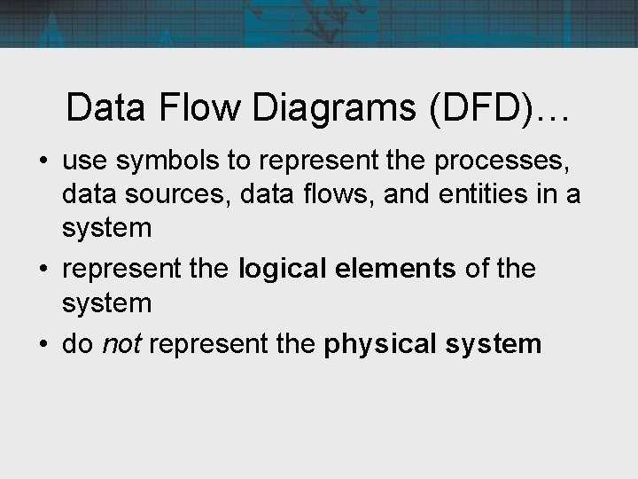 Data Flow Diagrams (DFD)… • use symbols to represent the processes, data sources, data