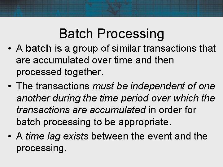 Batch Processing • A batch is a group of similar transactions that are accumulated