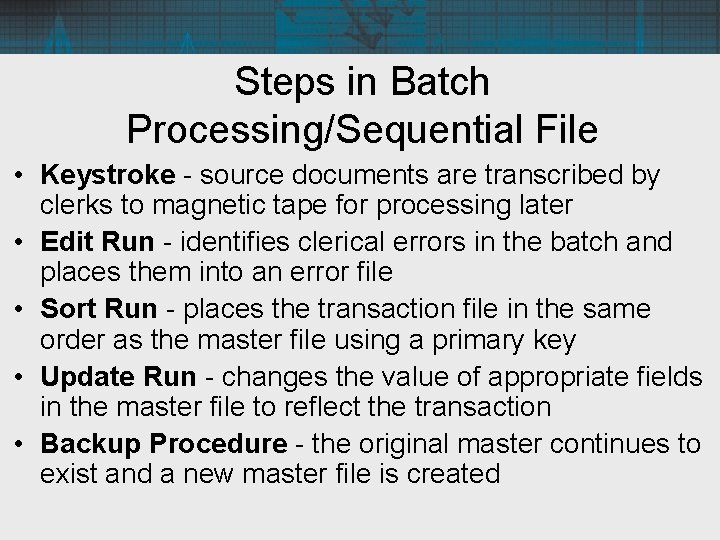 Steps in Batch Processing/Sequential File • Keystroke - source documents are transcribed by clerks