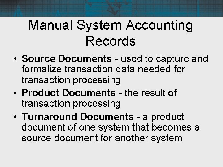 Manual System Accounting Records • Source Documents - used to capture and formalize transaction