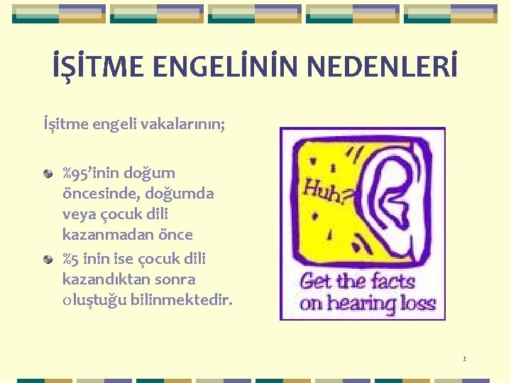 İŞİTME ENGELİNİN NEDENLERİ İşitme engeli vakalarının; %95’inin doğum öncesinde, doğumda veya çocuk dili kazanmadan