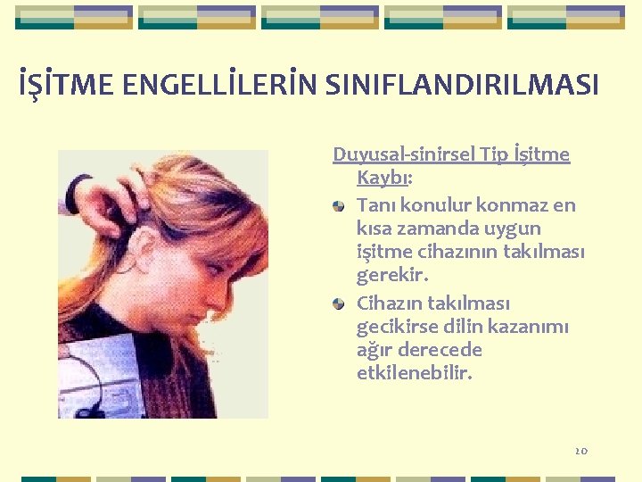 İŞİTME ENGELLİLERİN SINIFLANDIRILMASI Duyusal-sinirsel Tip İşitme Kaybı: Tanı konulur konmaz en kısa zamanda uygun