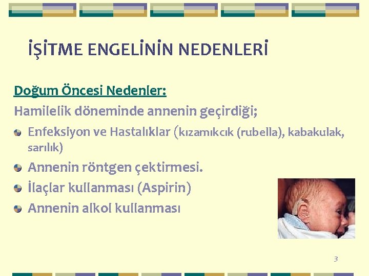 İŞİTME ENGELİNİN NEDENLERİ Doğum Öncesi Nedenler: Hamilelik döneminde annenin geçirdiği; Enfeksiyon ve Hastalıklar (kızamıkcık