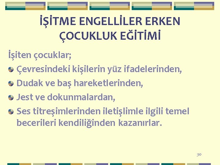 İŞİTME ENGELLİLER ERKEN ÇOCUKLUK EĞİTİMİ İşiten çocuklar; Çevresindeki kişilerin yüz ifadelerinden, Dudak ve baş