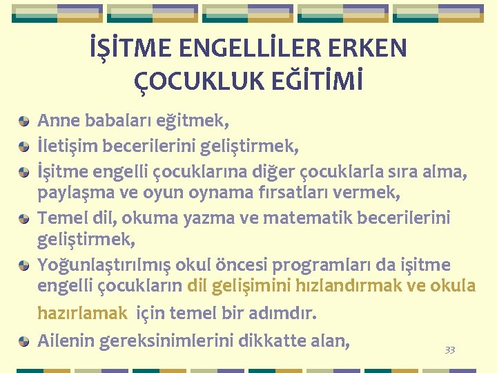 İŞİTME ENGELLİLER ERKEN ÇOCUKLUK EĞİTİMİ Anne babaları eğitmek, İletişim becerilerini geliştirmek, İşitme engelli çocuklarına