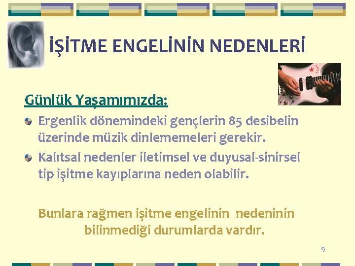 İŞİTME ENGELİNİN NEDENLERİ Günlük Yaşamımızda: Ergenlik dönemindeki gençlerin 85 desibelin üzerinde müzik dinlememeleri gerekir.