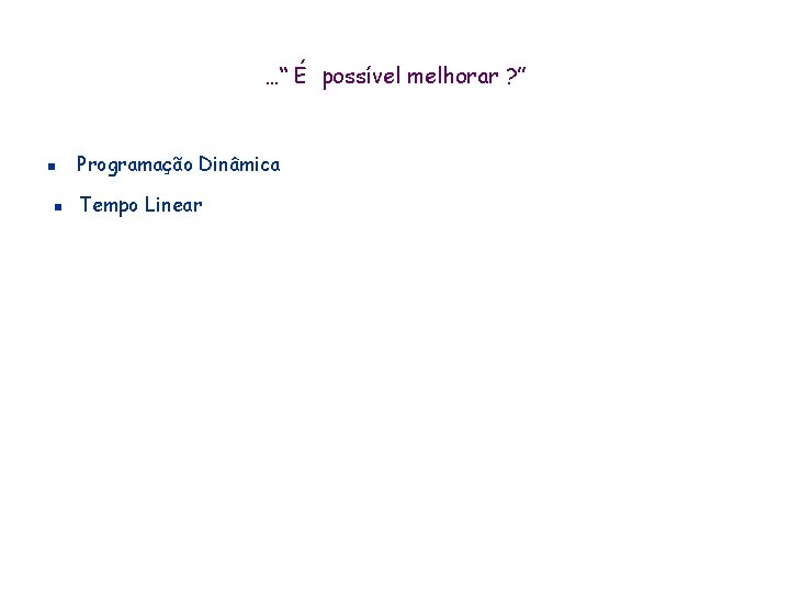 …“ É possível melhorar ? ” n n Programação Dinâmica Tempo Linear …“ É possível melhorar ? ” n n Programação Dinâmica Tempo Linear