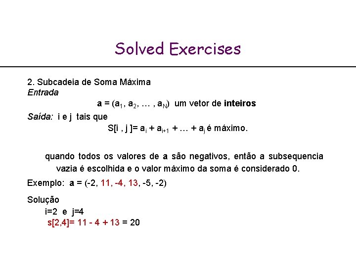 Solved Exercises 2. Subcadeia de Soma Máxima Entrada a = (a 1, a 2, Solved Exercises 2. Subcadeia de Soma Máxima Entrada a = (a 1, a 2,
