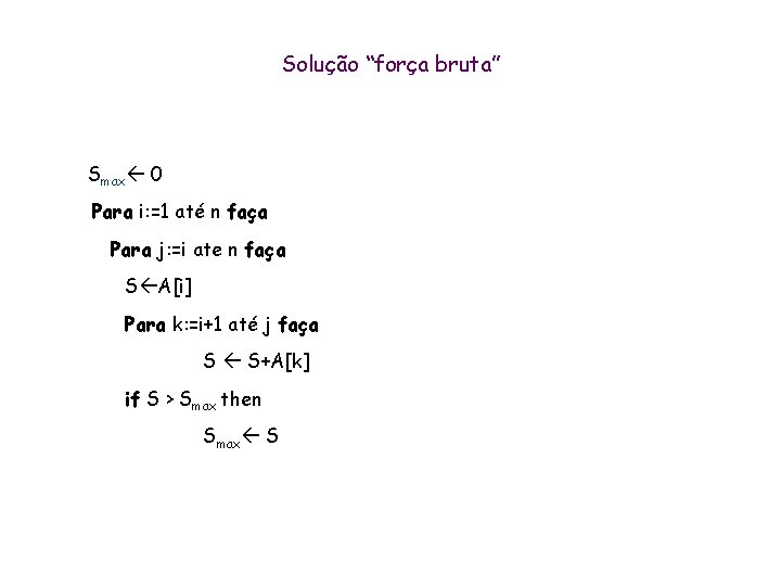 Solução “força bruta” Smax 0 Para i: =1 até n faça Para j: =i Solução “força bruta” Smax 0 Para i: =1 até n faça Para j: =i