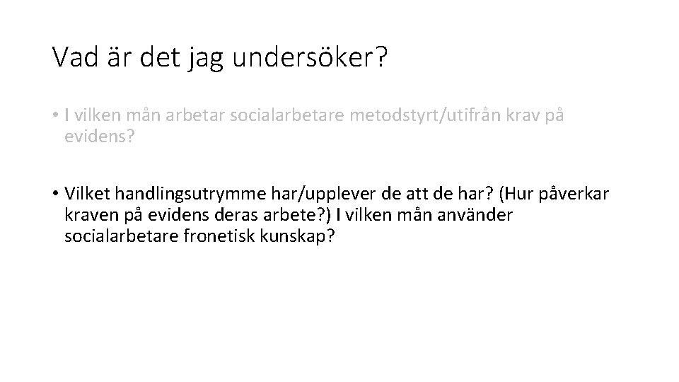 Vad är det jag undersöker? • I vilken mån arbetar socialarbetare metodstyrt/utifrån krav på