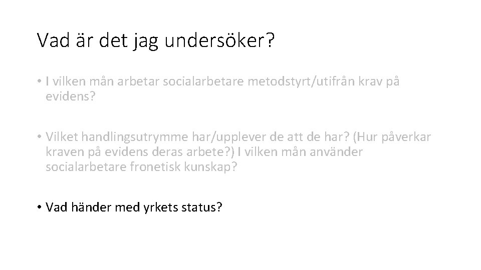 Vad är det jag undersöker? • I vilken mån arbetar socialarbetare metodstyrt/utifrån krav på