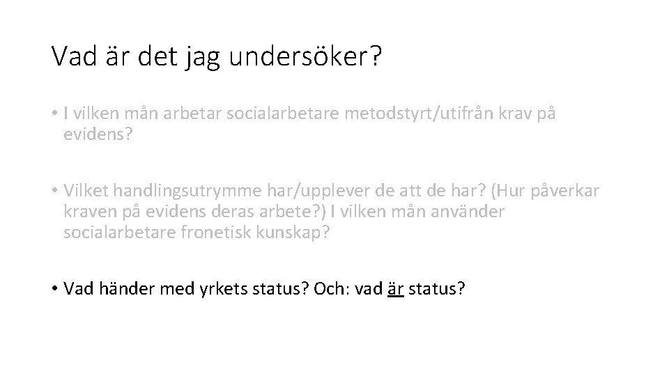 Vad är det jag undersöker? • I vilken mån arbetar socialarbetare metodstyrt/utifrån krav på