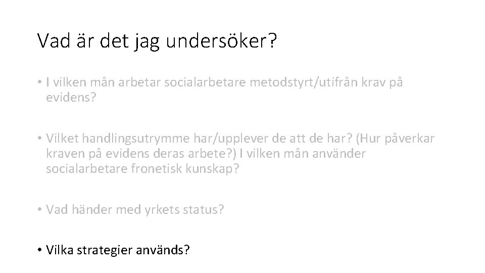 Vad är det jag undersöker? • I vilken mån arbetar socialarbetare metodstyrt/utifrån krav på