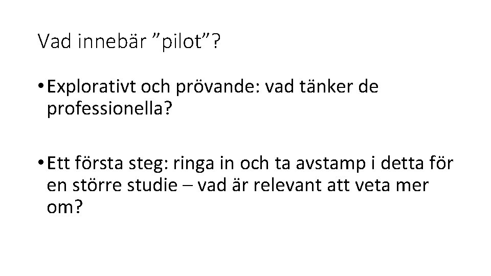 Vad innebär ”pilot”? • Explorativt och prövande: vad tänker de professionella? • Ett första