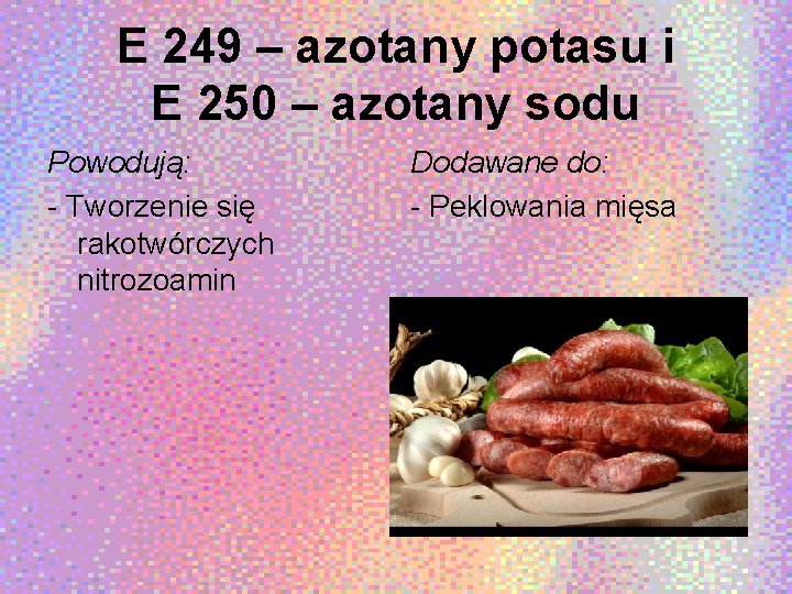E 249 – azotany potasu i E 250 – azotany sodu Powodują: - Tworzenie