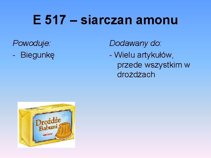 E 517 – siarczan amonu Powoduje: - Biegunkę Dodawany do: - Wielu artykułów, przede