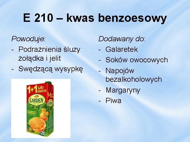 E 210 – kwas benzoesowy Powoduje: - Podrażnienia śluzy żołądka i jelit - Swędzącą