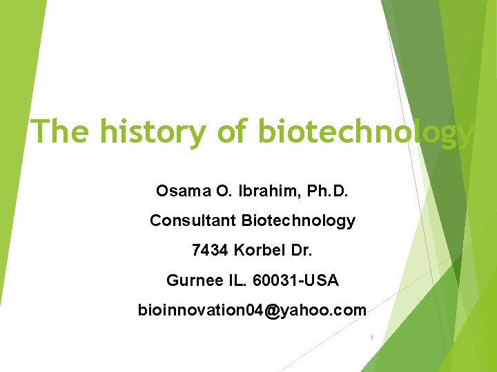 The history of biotechnology Osama O. Ibrahim, Ph. D. Consultant Biotechnology 7434 Korbel Dr.