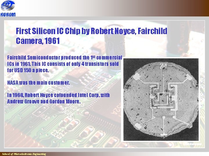 First Silicon IC Chip by Robert Noyce, Fairchild Camera, 1961 Fairchild Semiconductor produced the