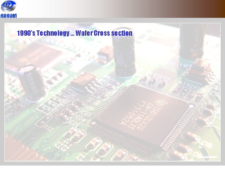 1990’s Technology … Wafer Cross section 