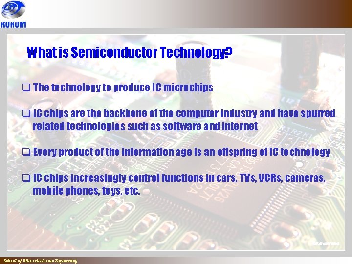 What is Semiconductor Technology? q The technology to produce IC microchips q IC chips